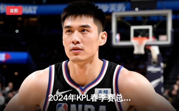 2024年KPL春季赛总决赛：狼队4比3险胜AG超玩会，Fly斩获第七个FMVP