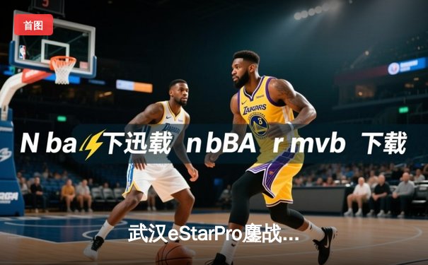 武汉eStarPro鏖战五局险胜重庆狼队，花海澜关键抢龙锁定胜局