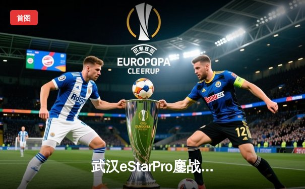 武汉eStarPro鏖战五局险胜重庆狼队，花海澜关键抢龙锁定胜局