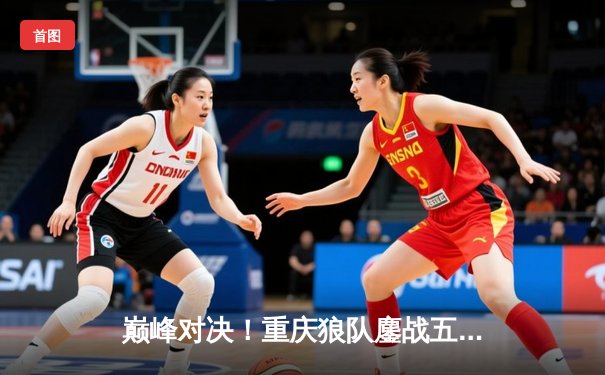 巅峰对决！重庆狼队鏖战五局险胜北京WB，Fly关羽关键绕后锁定胜局