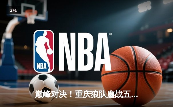 巅峰对决！重庆狼队鏖战五局险胜北京WB，Fly关羽关键绕后锁定胜局 - 2