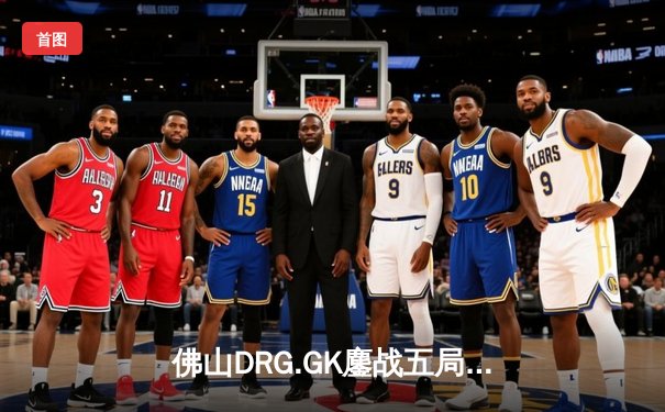 佛山DRG.GK鏖战五局险胜重庆狼队，鹏鹏澜关键抢龙锁定胜局