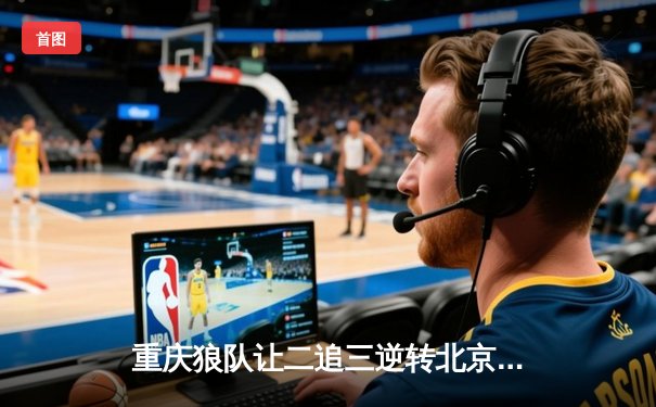 重庆狼队让二追三逆转北京WB，小胖露娜月下无限连锁定胜局