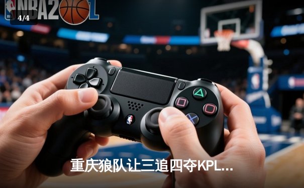 重庆狼队让三追四夺KPL夏冠，小胖露娜天外飞仙锁定FMVP - 4