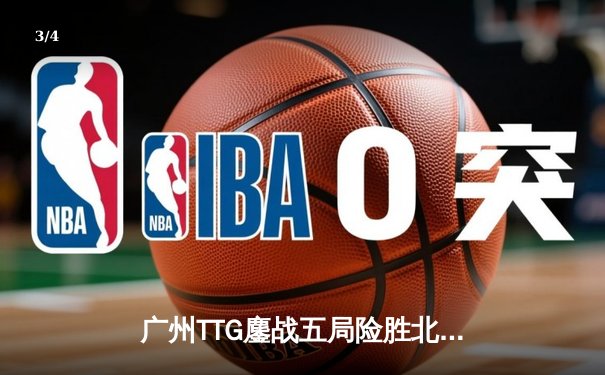 广州TTG鏖战五局险胜北京WB，清清关羽关键绕后锁定胜局 - 3