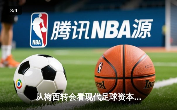 从梅西转会看现代足球资本博弈：体育产业背后的经济暗流与竞技伦理 - 3