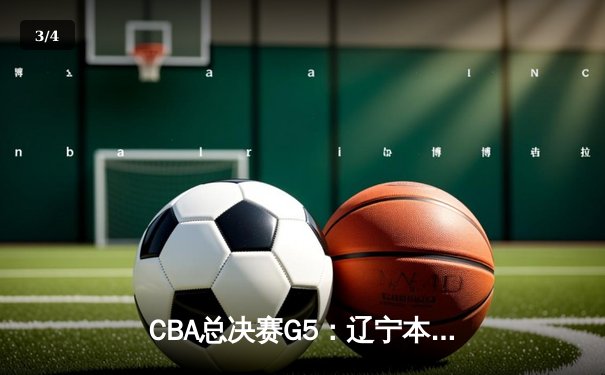 CBA总决赛G5：辽宁本钢加时险胜广东宏远 成功卫冕总冠军 - 3