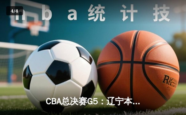 CBA总决赛G5：辽宁本钢加时险胜广东宏远 成功卫冕总冠军 - 4