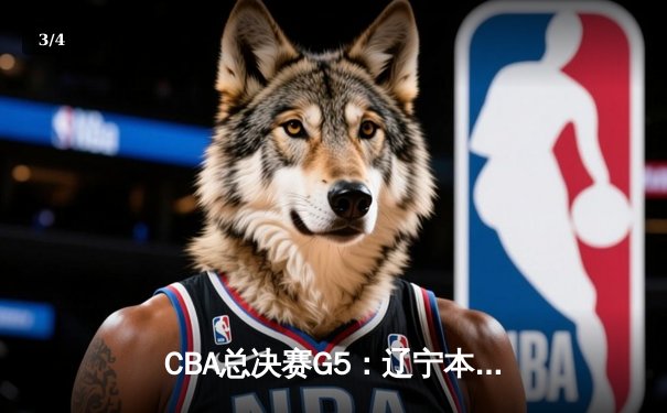 CBA总决赛G5：辽宁本钢加时逆转广东宏远 夺队史第三冠 - 3