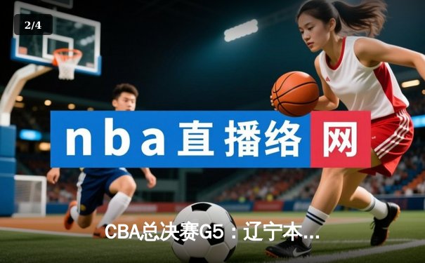 CBA总决赛G5：辽宁本钢加时逆转广东宏远 夺队史第三冠 - 2